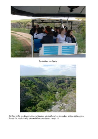 Το φαράγγι του Αγγίτη
Σπηλιές δίπλα στο φαράγγι όπου υπάρχουν και σκαλισμένες ζωγραφιές επάνω σε βράχους,
δείγμα ότι το μέρος είχε κατοικηθεί σε πρωτόγονες εποχές !!!
 