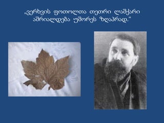 „ვერხვის ფოთოლთა თეთრი ლაშქარი
აშრიალდება უშორეს ზღაპრად.“
 