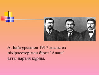 А. Байтұрсынов 1917 жылы өз
пікірлестерімен бірге "Алаш"
атты партия құрды.
 
