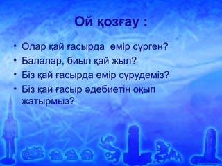 Ашық сабақтар
Ой қозғау :
• Олар қай ғасырда өмір сүрген?
• Балалар, биыл қай жыл?
• Біз қай ғасырда өмір сүрудеміз?
• Біз қай ғасыр әдебиетін оқып
жатырмыз?
 