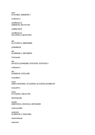 ยะลำ
073215802, 028858460-7
กระบี่นครกำร
นครศรีธรรมรำช
028858746, 0817371434
เอสพีสุภำภัณฑ์
นครศรีธรรมรำช
022153954-5, 0819757945
ตรัง
02-2153954-5, 0896556898
ภูเก็ตศรีสุชำติ
ตรัง
02-8858460-7, 0897288979
โกล ้วนขนส่ง
ตรัง
024103122,024482898, 075574259, 075574220-1
กระยี่นครกำร
ตรัง
02-8858746, 075211996
ระยองพัฒนำ
ระยอง
038611764,876091, 02-2229296, 02-2225361,02-8882130
ระยองบริกำร
ระยอง
02-4166492, 038-611758
เรืองกิจร้อยเอ็ด
ร้อยเอ็ด
028874325-6, 043524123, 0872264699
ป.สยำมเทรดดิ้ง
นครสวรรค์
02-8859796-7, 056214966
นครสวรรค์ขนส่ง
นครสวรรค์
 