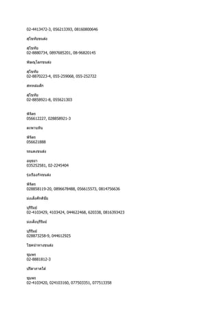 02-4413472-3, 056213393, 08160800646
สุโขทัยขนส่ง
สุโขทัย
02-8880734, 0897685201, 08-96820145
พิษณุโลกขนส่ง
สุโขทัย
02-8870223-4, 055-259068, 055-252722
สหหล่มสัก
สุโขทัย
02-8858921-8, 055621303
พิจิตร
056612227, 028858921-3
ตะพำนหิน
พิจิตร
056621888
รถแดงขนส่ง
อยุธยำ
035252581, 02-2245404
รุ่งเรืองกิจขนส่ง
พิจิตร
028858119-20, 0896678488, 056615573, 0814756636
ม่งเส็งศักดิชัย
บุรีรัมย์
02-4103429, 4103424, 044622468, 620338, 0816393423
ม่งเส็งบุรีรัมย์
บุรีรัมย์
028873258-9, 044612925
โชคนำทำงขนส่ง
ชุมพร
02-8881812-3
ปรีดำภำคใต ้
ชุมพร
02-4103420, 024103160, 077503351, 077513358
 