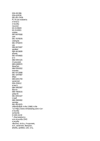036-441386
036-624536
081-851-5436
PL พี แอล ขนส่งด่วน
ภำคกลำง
ภำคเหนือ
กรุงเทพฯ
02-2144820
02-2143921
แม่สอด
087-8474568
แพร่
081-7079978
เพชรบูรณ์
081-4742072
เลย
086-6672687
อุตรดิตถ์
089-4619699
สุโขทัย
081-4754683
ตำก
086-9391525
กำแพงเพชร
089-6389972
พิษณุโลก
086-9392052
หนองตม
081-9713008
081-3247087
พิจิตร
089-6441759
นครสวรรค์
056-255012
ลำดยำว
086-5892907
ชัยนำท
089-7065616
อุทัยธำนี
081-0441527
รำชบุรี
086-2069402
นครปฐม
081-4015975
บริษัทนิ่มซีเส็ง จำกัด (1988) จำกัด
<a>http://www.nimseeseng.com/</a>
ภำคเหนือ
ทุกจังหวัด
0-2281-6218
* เก็บค่ำส่งต ้นทำง
หจก.ด่วนเหนือ 2543
ภำคเหนือ
เชียงใหม่, ลำปำง, กำแพงเพชร,
ตำก, นครสวรรค์, พิษณุโลก,
สุโขทัย, อุตรดิตถ์, แพร่, น่ำน,
 