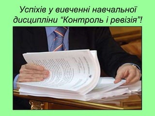 Успіхів у вивченні навчальної
дисципліни “Контроль і ревізія”!
 