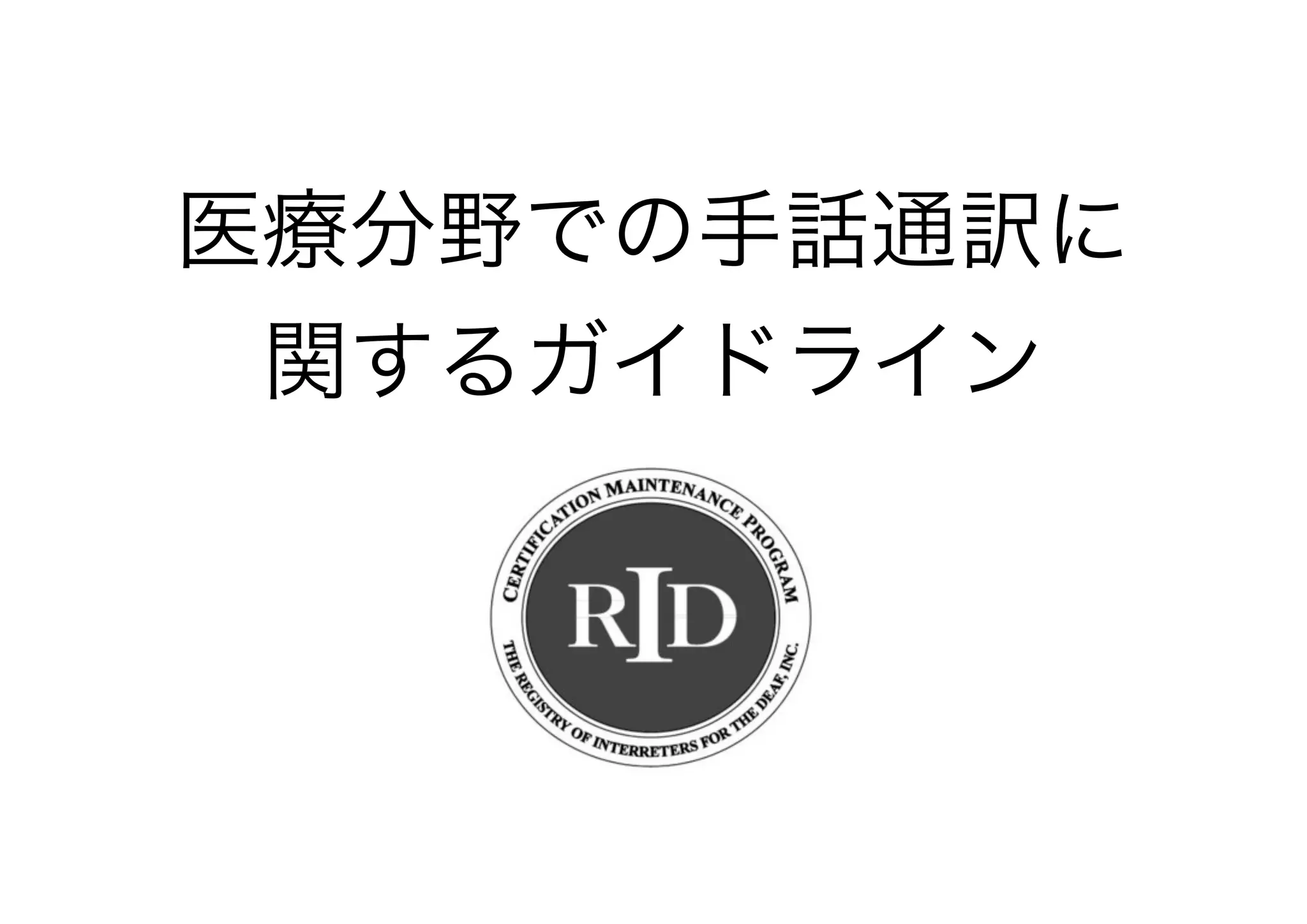STANDARDPRACTICEPAPER
education standards excellence
333 Commerce Street Alexandria, VA 22314
INTERPRETING IN HEALTH CARE SETTINGS
The Registry of Interpreters for the Deaf, Inc., (RID) Standard Practice Paper (SPP) provides a framework
of basic, respectable standards for RID members’ professional work and conduct with consumers. This
paper also provides specific information about the practice setting. This document is intended to raise
awareness, educate, guide and encourage sound basic methods of professional practice. The SPP
should be considered by members in arriving at an appropriate course of action with respect to their
practice and professional conduct.
It is hoped that the standards will promote commitment to the pursuit of excellence in the practice of
interpreting and be used for public distribution and advocacy.
AAbboouutt IInntteerrpprreettiinngg iinn HHeeaalltthh CCaarree SSeettttiinnggss
Effective communication between consumers who are deaf and health care providers is essential.
When the consumers and health care providers do not share a common language, a qualified sign
language interpreter can facilitate communication. A consumer who is deaf could be the patient, a
relative or companion who is involved in the patient’s health care.
What is the legal basis for providing sign language interpreters in health care settings?
The Americans with Disabilities Act, 42 U.S.C. §12101, et seq. (ADA), Section 504 of the
Rehabilitation Act 29 U.S.C. §794 et seq., and any state laws which apply, impose requirements on
various public and private facilities, including most health care offices and hospitals. These laws pro-
hibit discrimination against individuals with disabilities, including depriving them of the full and equal
enjoyment of the goods, services, facilities, privileges, advantages or accommodations of any place of
public accommodation.
HHooww ddoo II kknnooww aa ssiiggnn llaanngguuaaggee iinntteerrpprreetteerr wwiillll bbee nneeeeddeedd??
The patient, family member or companion, who is deaf, may request an interpreter, or when the
health care provider becomes aware that the consumer(s) is deaf, an interpreter can be contracted.
WWhhaatt aarreeaass ooff hheeaalltthh ccaarree mmaayy rreeqquuiirree tthhee uussee ooff aa ssiiggnn llaanngguuaaggee iinntteerrpprreetteerr??
Sign language interpreters are necessary in any situation in which the information to be exchanged
requires effective communication. This will include but is not limited to:
Taking a patient’s medical history
Giving diagnoses
Performing medical procedures
Explaining treatment planning
Explaining medicine prescription and regimen
Providing patient education or counseling
Describing discharge and follow up plans
Admitting to emergency departments/urgent care
 