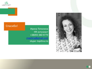 Ирина Топилина
HR-энтузиаст
+38093 380 9779
i.topilina@gmail.com
skype: topilina.ira
Спасибо!
 
