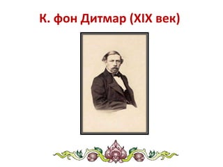 К. фон Дитмар (XIX век)
 