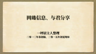 网 信息、与君分享络网 信息、与君分享络
一坪居主人整理一坪居主人整理
二零一二年春初稿、二零一五年初夏增补二零一二年春初稿、二零一五年初夏增补
 
