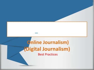 ‫الصحافة‬ ‫خصائص‬ ‫و‬ ‫مماراسات‬
– ‫)الرقمية‬ ‫اللكترونية‬‫الحديثة‬(
Online Journalism((
)Digital Journalism(
Best Practices
 