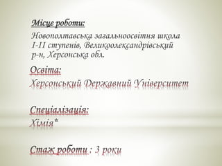 Місце роботи:
Новополтавська загальноосвітня школа
І-ІІ ступенів, Великоолександрівський
р-н, Херсонська обл.
 