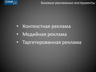 Базовые рекламные инструменты
• Контекстная реклама
• Медийная реклама
• Таргетированная реклама
 
