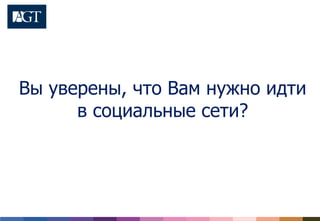 Вы уверены, что Вам нужно идти
в социальные сети?
 