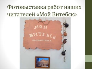 Фотовыставка работ наших
читателей «Мой Витебск»
 