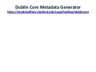 Dublin Core Metadata Generator
https://studentaffairs.stanford.edu/soap/toolbox/dublincore
 