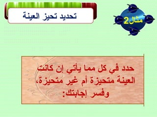 ‫العينة‬ ‫تحيز‬ ‫تحديد‬ ‫مثال‬2
‫كانت‬ ‫إن‬ ‫يأتي‬ ‫مما‬ ‫كل‬ ‫في‬ ‫حدد‬
،‫متحيزة‬ ‫غير‬ ‫أم‬ ‫متحيزة‬ ‫العينة‬
:‫إجابتك‬ ‫وفسر‬
 