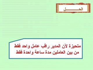 ‫الحــــــــــــــل‬
‫فقط‬ ‫واحد‬ ‫عامل‬ ‫راقب‬ ‫المدير‬ ‫لن‬ ‫متحيزة‬
‫فقط‬ ‫واحدة‬ ‫ساعة‬ ‫مدة‬ ‫العاملين‬ ‫بين‬ ‫من‬
 