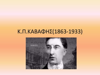 Κ.Π.ΚΑΒΑΦΗΣ(1863-1933)
 