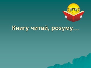 Книгу читай, розуму…
 
