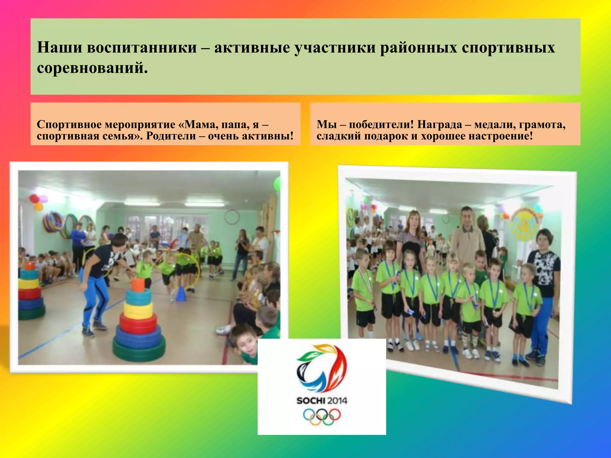 Наши воспитанники – активные участники районных спортивных
соревнований.
Спортивное мероприятие «Мама, папа, я –
спортивная семья». Родители – очень активны!
Мы – победители! Награда – медали, грамота,
сладкий подарок и хорошее настроение!
 