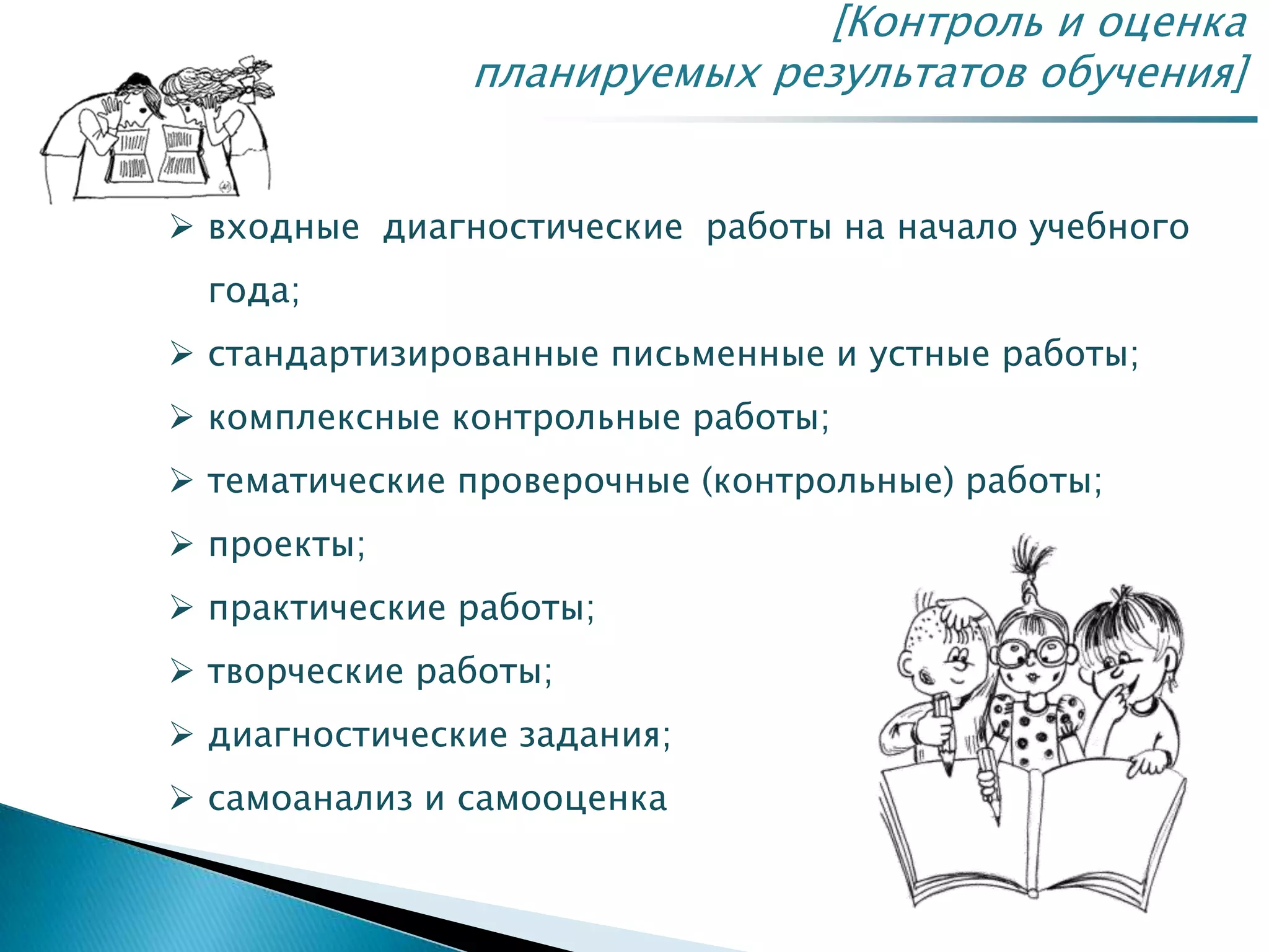 [Контроль и оценка
планируемых результатов обучения]
 входные диагностические работы на начало учебного
года;
 стандартизированные письменные и устные работы;
 комплексные контрольные работы;
 тематические проверочные (контрольные) работы;
 проекты;
 практические работы;
 творческие работы;
 диагностические задания;
 самоанализ и самооценка
 