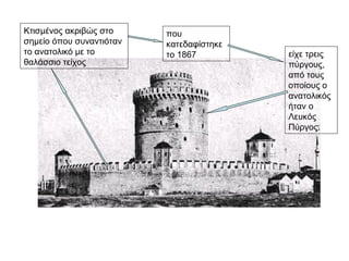 Kτισμένος ακριβώς στο
σημείο όπου συναντιόταν
το ανατολικό με το
θαλάσσιο τείχος
που
κατεδαφίστηκε
το 1867 είχε τρεις
πύργ...