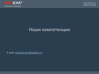 www.adekva.ru
(3822) 97-92-69
Наши компетенции
E-mail: productivity@adekva.ru
 