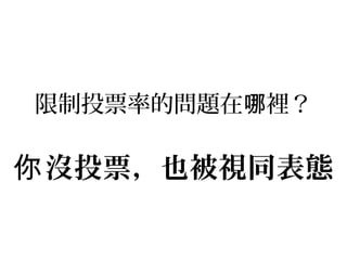 限制投票率的問題在 裡？哪
沒投票，也被視同表態你
 