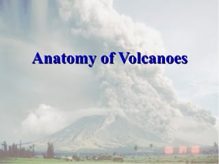 Anatomy of VolcanoesAnatomy of Volcanoes
 
