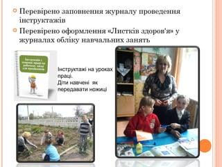  Перевірено заповнення журналу проведення
інструктажів
 Перевірено оформлення «Листків здоров'я» у
журналах обліку навчальних занять
Інструктажі на уроках
праці.
Діти навчені як
передавати ножиці
 