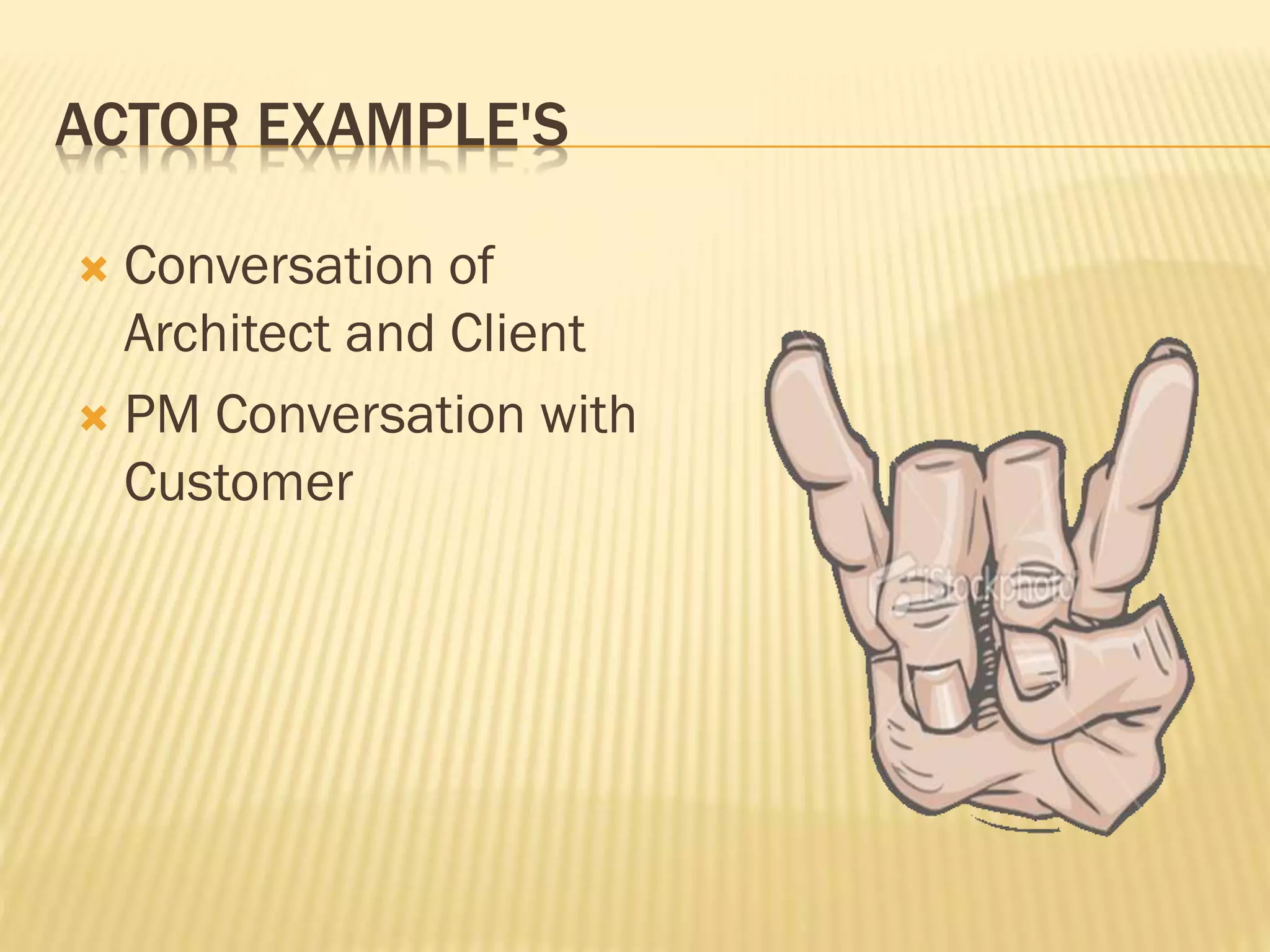 ACTOR EXAMPLE'S
 Conversation of
Architect and Client
 PM Conversation with
Customer
 