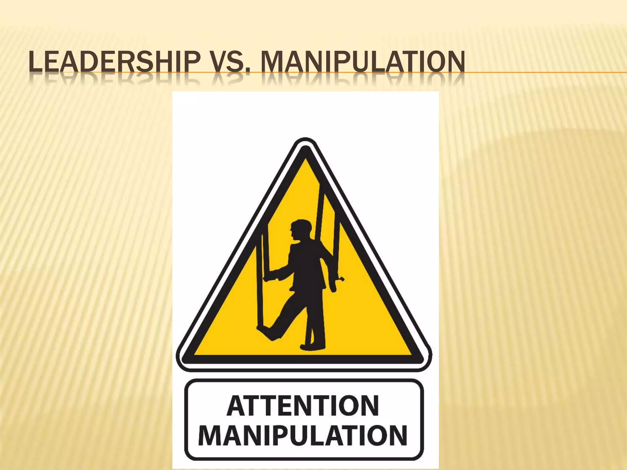 LEADERSHIP VS. MANIPULATION
 