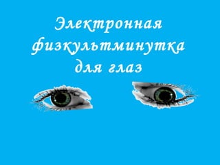 Электронная
физкультминутка
для глаз
 