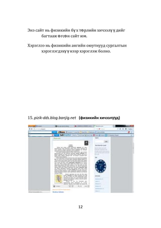 12
Энэ сайт нь физикийн бү х төрлийн хичээлү ү дийг
багтааж өгсөн сайт юм.
Хэрэглээ нь физикийн ангийн оюутнууд сургалтын
хэрэглэгдэхү ү нээр хэрэглэж болно.
15. pizik-dds.blog.banjig.net (физикийн хичээлүүд)
 