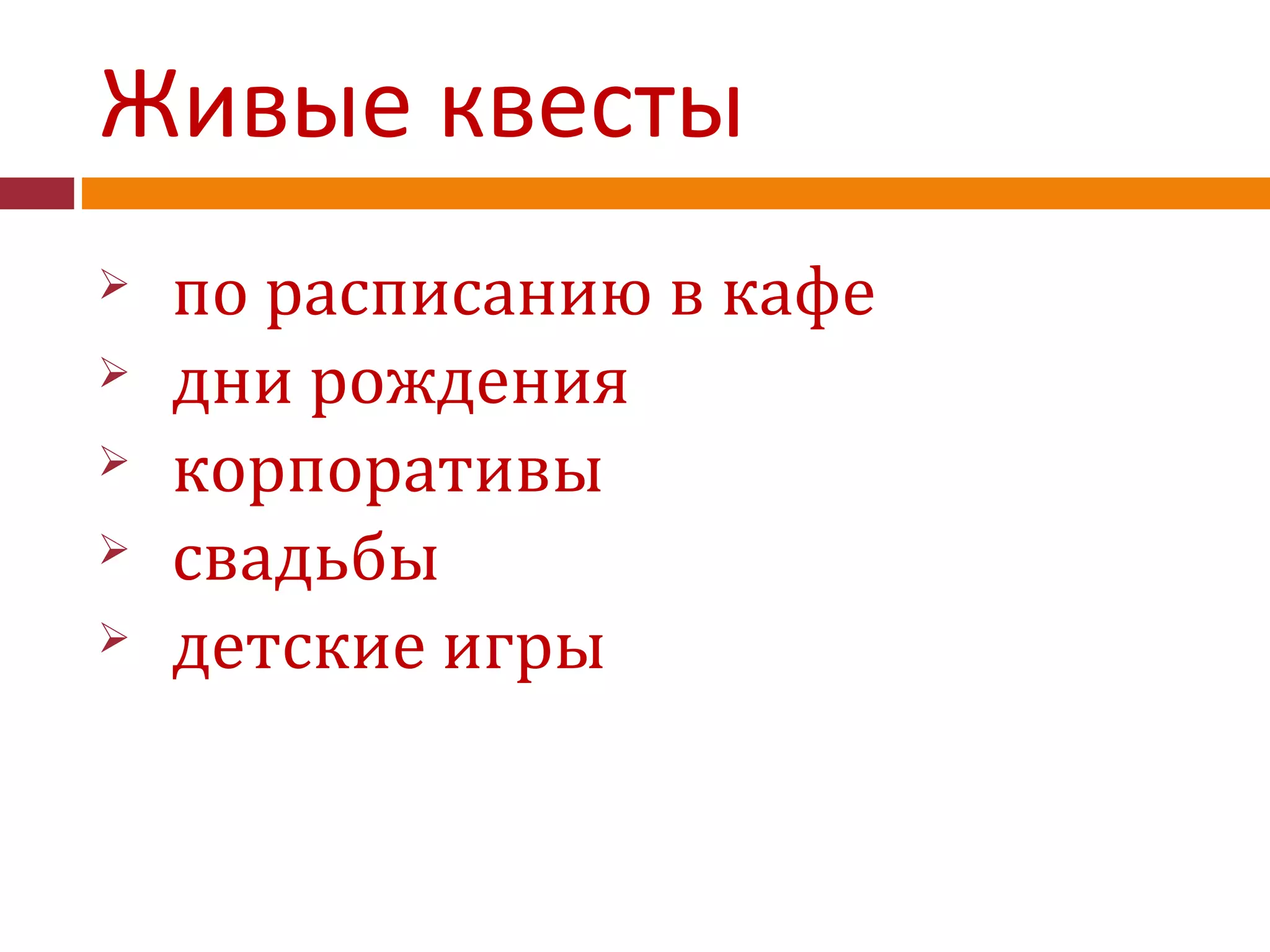Живые квесты
 по расписанию в кафе
 дни рождения
 корпоративы
 свадьбы
 детские игры
 