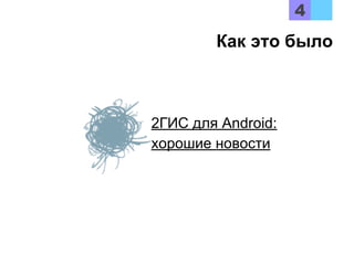 Как это было
2ГИС для Android:
хорошие новости
 