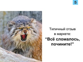 Типичный отзыв
в маркете:
“Всё сломалось,
почините!”
 