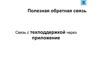Связь с техподдержкой через
приложение
Полезная обратная связь
 
