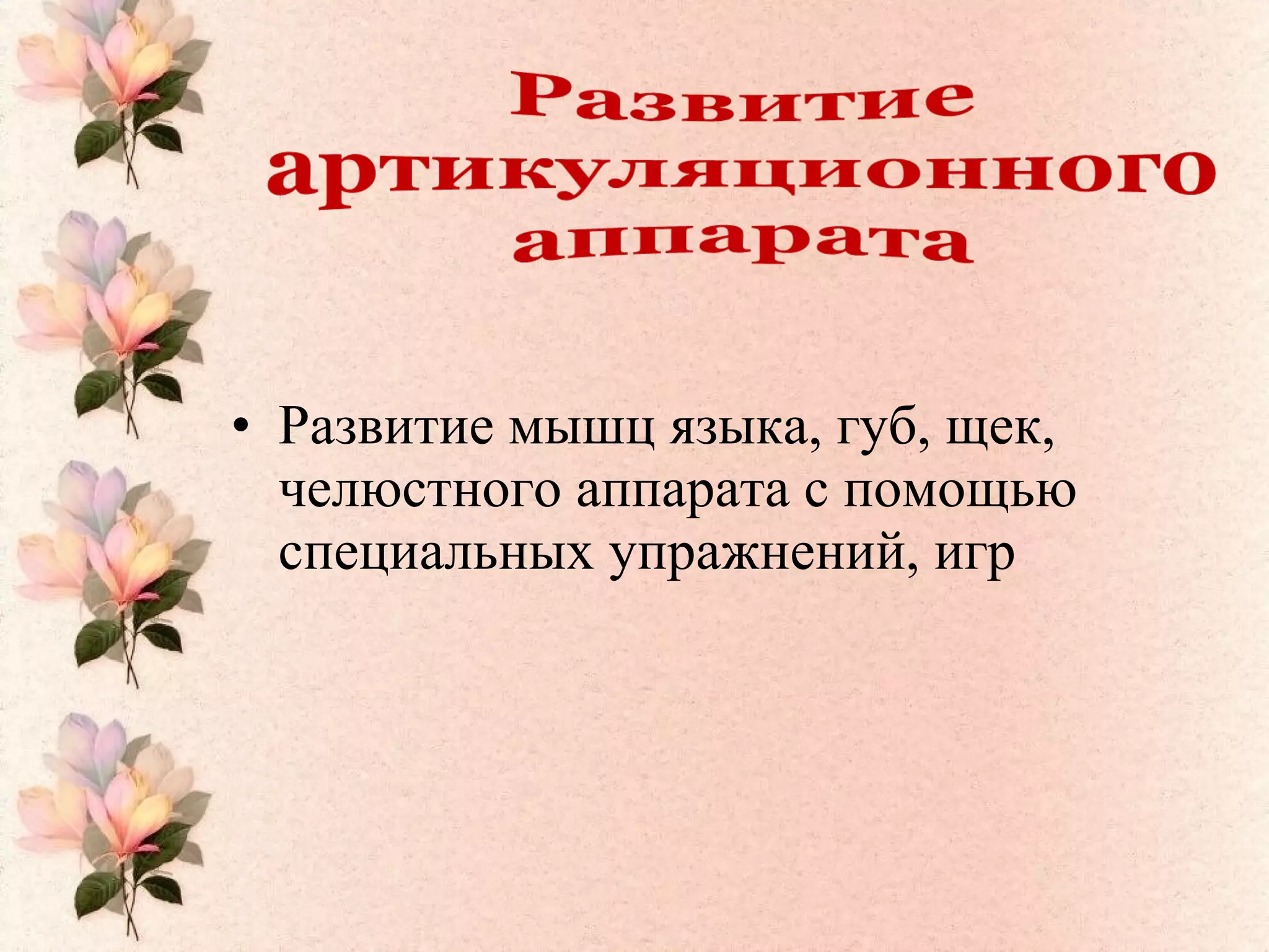 • Развитие мышц языка, губ, щек,
челюстного аппарата с помощью
специальных упражнений, игр
 