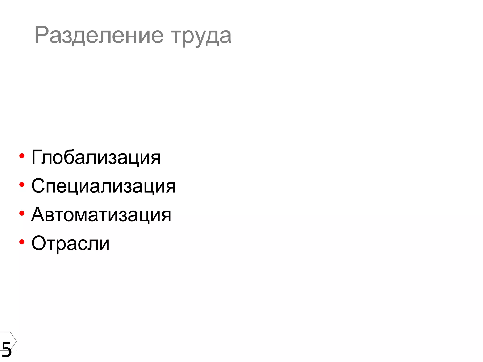 5
Разделение труда
• Глобализация
• Специализация
• Автоматизация
• Отрасли
 