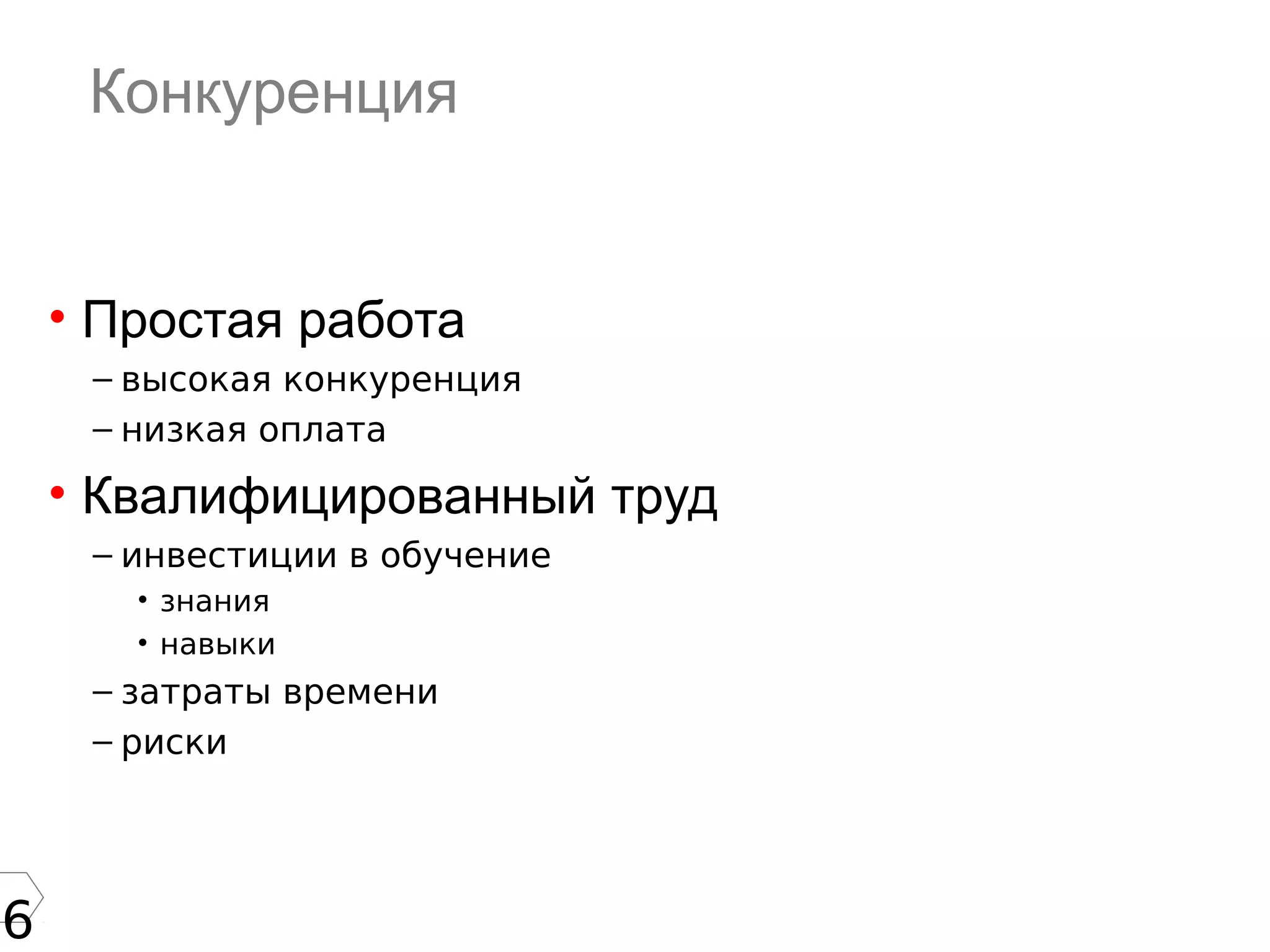 6
Конкуренция
• Простая работа
– высокая конкуренция
– низкая оплата
• Квалифицированный труд
– инвестиции в обучение
• знания
• навыки
– затраты времени
– риски
 