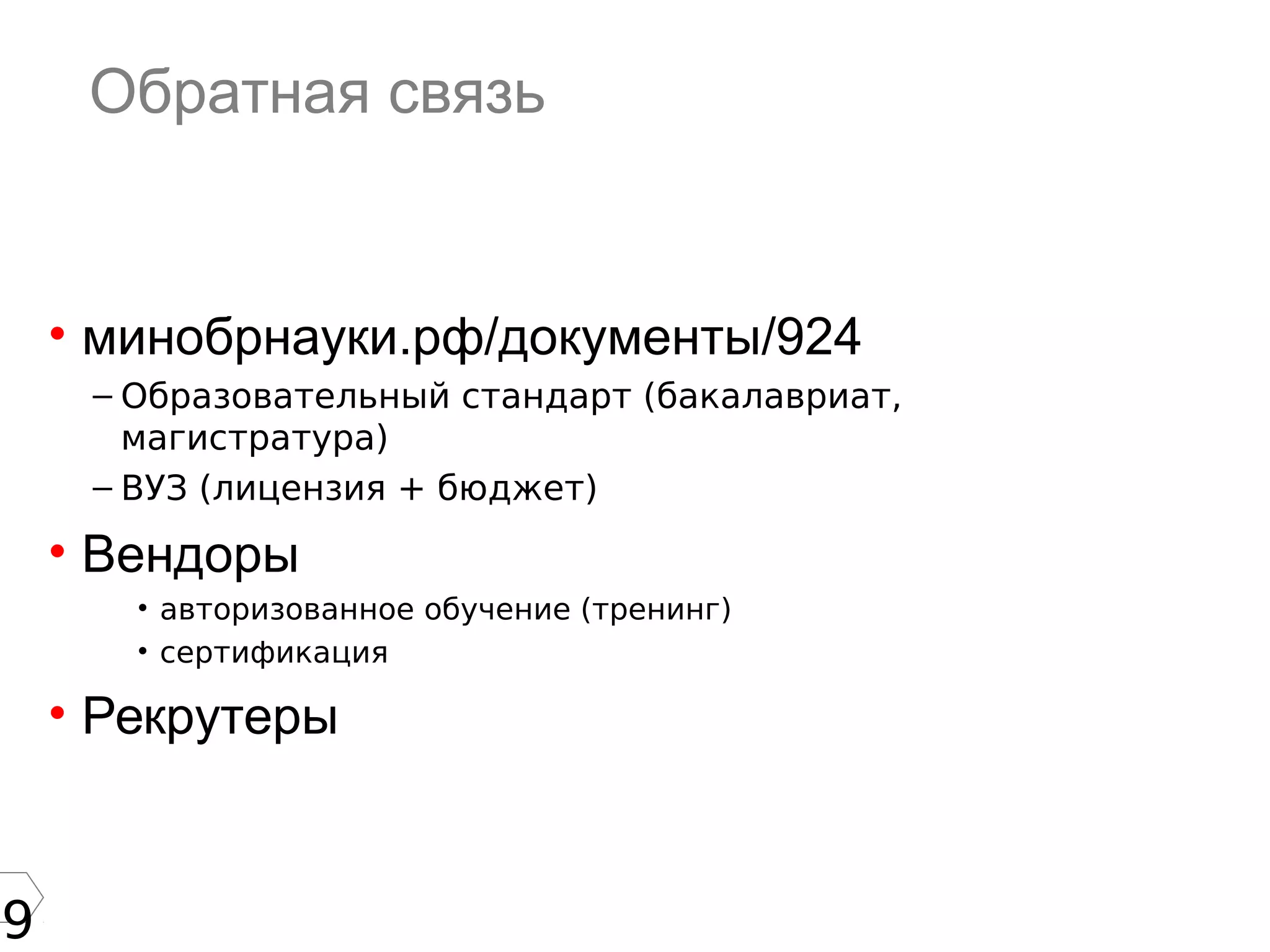 9
Обратная связь
• минобрнауки.рф/документы/924
– Образовательный стандарт (бакалавриат,
магистратура)
– ВУЗ (лицензия + бюджет)
• Вендоры
• авторизованное обучение (тренинг)
• сертификация
• Рекрутеры
 