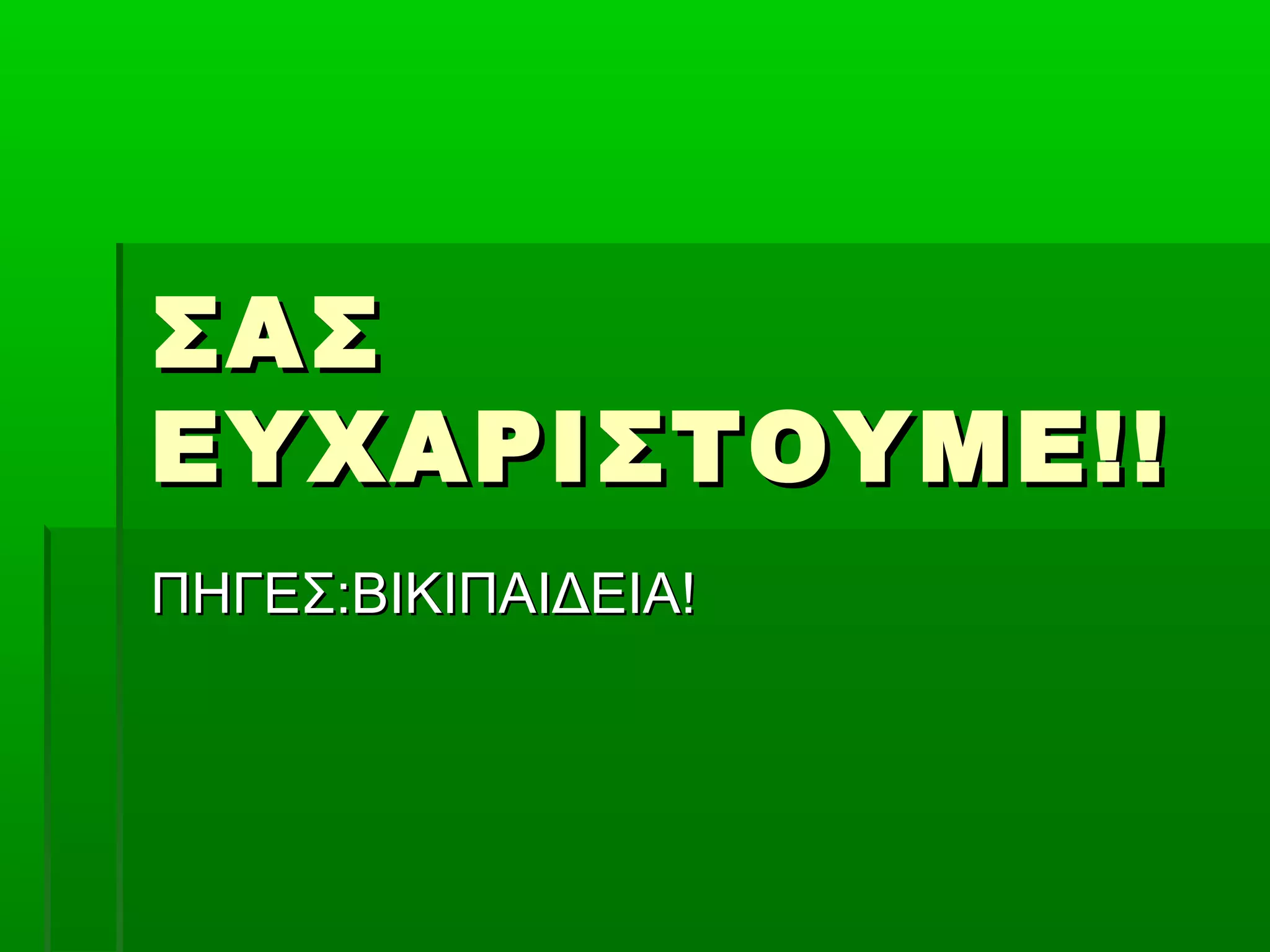 ΣΑΣΣΑΣ
ΕΥΧΑΡΙΣΤΟΥΜΕ!!ΕΥΧΑΡΙΣΤΟΥΜΕ!!
ΠΗΓΕΣ:ΒΙΚΙΠΑΙΔΕΙΑ!ΠΗΓΕΣ:ΒΙΚΙΠΑΙΔΕΙΑ!
 