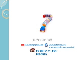 sarit.haim@gmail.com www.mataninfo.co.il
www.facebook.com/mataninfo
08-8573171, 054-
8035645
 