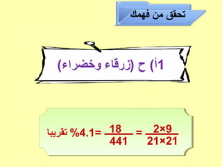 ‫فهمك‬ ‫من‬ ‫تحقق‬
1(‫وخضراء‬ ‫)زرقاء‬ ‫ح‬ (‫أ‬
9×2= ‫ـــــــــــــ‬ = ‫ـــــــــــــــ‬4.1‫تقريبا‬ %
21×21
18
441
 