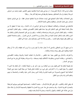 [ ‫ح‬‫ـ‬‫وار‬‫ه‬‫ـ‬‫ادئ‬‫مع‬‫العلمانٌٌن‬... ] ‫ف‬‫ـ‬‫ض‬‫االش‬‫ـ‬‫ت‬‫ـ‬‫باك‬‫مع‬‫الع‬‫ـ‬‫ل‬‫ـ‬‫مان‬‫ـ‬ٌ‫ـ‬‫ة‬
9
‫خطاب‬، ‫المفروضة‬ ‫الزكاة‬ ‫كأداء‬ ‫فردي‬‫أ‬‫و‬‫بقٌا‬ ً‫جماع‬ٌ‫القابم‬ ‫وتعٌٌن‬ ‫بإقامتها‬ ‫الدولة‬ ‫م‬‫علٌها‬ ‫ن‬‫استوفى‬ ‫من‬ ‫وتحدٌد‬
‫وإ‬ ‫أوعٌتها‬ ‫شروط‬‫وهكذ‬ .. ‫الشرعٌة‬ ‫مصارفها‬ ً‫ف‬ ‫وتفرٌقها‬ ‫وجمعها‬ ‫ّدقٌن‬‫ص‬‫الم‬ ‫رسال‬‫ا‬
‫م‬ ‫لٌست‬ ً‫فه‬ ‫المجتمع‬ ‫نظام‬ ‫وإقامة‬ ‫المعامالت‬ ً‫وف‬ٌ‫قوان‬ ً‫ه‬ ‫بل‬ ، ‫فقط‬ ‫ضمابر‬ ‫تحكمها‬ ‫فردٌة‬ ‫عامالت‬‫تحملها‬ ‫ن‬
‫الضمابر‬ ‫تحمل‬ ً‫وه‬ ‫ضمابر‬‫لأل‬ ‫الجدٌة‬ ً‫وتعط‬ ‫وتوقظها‬‫حكام‬..
‫فاألحكام‬‫المختلفة‬ ‫والعالقات‬ ‫المعامالت‬ ً‫ف‬‫كب‬ ‫فردٌة‬ ‫إما‬ّ‫ر‬‫عامة‬ ‫وإما‬ ، ‫األمانة‬ ‫أداء‬ ‫أو‬ ‫الوالدٌن‬‫تتحق‬ ‫ال‬‫من‬ ‫إال‬ ‫ق‬
‫خالل‬ً‫الت‬ ‫السلطة‬ ‫إقامة‬‫عامة‬ ‫الشرعٌة‬ ‫األحكام‬ ‫تقٌم‬‫ف‬‫االقتص‬ ‫النظام‬ ‫تقٌم‬‫االجتم‬ ‫النظام‬ ‫وتقٌم‬ ، ‫بأحكامه‬ ‫ادي‬‫ا‬‫ع‬ً
‫بأحكامه‬،‫هذا‬ ‫بأحكام‬ ‫والملتزم‬ ‫المنضبط‬ ‫الفن‬ ‫وترعى‬ ‫وتقٌم‬ ، ‫وأحكامه‬ ‫ومواصفاته‬ ‫بشروطه‬ ً‫السٌاس‬ ‫النظام‬ ‫وتقٌم‬
‫الحٌاة‬ ‫لجمال‬ ‫والناظر‬ ‫علٌه‬ ‫والقابم‬ ‫الدٌن‬‫الحقوق‬ ‫بمناصفة‬ ‫وتقوم‬ .. ‫المنزل‬ ً‫الربان‬ ‫التصور‬ ‫وروعة‬ ‫جمال‬ ‫خالل‬ ‫من‬
‫منهجه‬ ‫وفق‬ ‫الخلق‬ ‫بٌن‬‫و‬‫الحدود‬ ‫تقٌم‬... ‫الخلق‬ ‫الى‬ ‫دعوته‬ ‫ونشر‬ ‫وإٌصالها‬ ‫الدٌن‬ ‫هذا‬ ‫برسالة‬ ‫وتقوم‬
* * *
‫والبد‬ ً‫المنطق‬ ‫ومن‬ ‫إال‬ ‫منهج‬ ‫من‬ ‫ما‬‫بد‬ ‫ٌقوم‬ ‫وال‬ ‫عمله‬ ‫ٌعمل‬ ‫ال‬ ‫أنه‬ ً‫ه‬‫و‬‫وآ‬ ‫حقٌقته‬ ‫أحد‬ ‫ٌرى‬ ‫وال‬ ‫ره‬‫ثار‬‫ٌحكم‬ ‫أن‬ ‫إال‬ ‫ه‬
‫الحٌاة‬‫رؤٌته‬ ‫وفق‬ ‫على‬ ‫وٌنظمها‬‫ونظامه‬ ‫ومبادبه‬..
‫عنه‬ ‫بعٌدا‬ ‫التقنٌن‬ ‫مع‬ ‫باالسالم‬ ‫واالعتراف‬‫االقتصادي‬ ‫ونظامه‬ ‫والدولٌة‬ ‫العامة‬ ‫أحكامه‬ ‫له‬ ‫فاالسالم‬ .. ‫تناقض‬
‫ومنظومته‬ ً‫السٌاس‬ ‫ونظامه‬ ، ً‫واالجتماع‬‫ا‬‫مع‬ ‫ٌقررها‬ ً‫الت‬ ‫وحقوقه‬ ‫حرٌاته‬ ‫وله‬ ، ‫وصبغته‬ ‫وقٌمه‬ ‫ألخالقٌه‬‫المسلم‬
.. ‫المسلم‬ ‫غٌر‬ ‫ومع‬
‫أح‬ ‫لجملة‬ ‫رد‬ ‫هو‬ ‫آخر‬ ‫جزء‬ ‫ورد‬ ‫أحكامه‬ ‫من‬ ‫جزء‬ ‫فقبول‬ ‫الدٌن‬ ‫هذا‬ ‫أحكام‬ ‫طبٌعة‬ ‫هذه‬‫ك‬‫امه‬،‫ألن‬‫ال‬ ‫الدٌن‬ ‫هذا‬ ‫أحكام‬
‫للعبٌد‬ ‫ٌحق‬ ‫وال‬ ‫تتبعض‬‫أو‬ ّ‫د‬‫ر‬‫على‬ ‫االعتراض‬‫شًء‬‫كبٌرة‬ ‫جملة‬ ‫عن‬ ‫فضال‬ ‫تعالى‬ ‫أحكامه‬ ‫من‬‫الجملة‬ ً‫وه‬ ‫منها‬
‫الحاكمة‬‫المنه‬ ‫لهذا‬‫عن‬ ‫والمسؤولة‬ ‫ج‬‫وإقامة‬ ‫للبشرٌة‬ ‫تقدٌمه‬‫بٌنهم‬ ‫به‬ ‫والمناصفة‬ ‫والقضاء‬ ‫علٌه‬ ‫الناس‬ ‫وحمل‬ ‫الدٌن‬
‫إٌاه‬ ‫الناس‬ ‫وتعلٌم‬‫الخلق‬ ‫بٌن‬ ‫ونشره‬.
* * *
‫ل‬ ، ‫والتكذٌب‬ ‫الشك‬ ً‫ٌنتف‬ ‫قد‬‫لإلسالم‬ ‫الكراهة‬ ‫تبقى‬ ‫كن‬‫المرتبطة‬ ‫ومٌولهم‬ ‫لشهواتهم‬ ‫لمصادمتها‬ ، ‫ألحكامه‬ ‫خاصة‬ ،
‫ٌساعده‬ ‫وقد‬ ، ‫المادٌة‬ ‫الغربٌة‬ ‫بالحضارة‬‫حالٌا‬ ‫تمثله‬ ‫بل‬ ‫لإلسالم‬ ‫والصحٌحة‬ ‫الحقٌقٌة‬ ‫الممارسة‬ ‫رؤٌة‬ ‫عدم‬ ‫هذا‬ ‫على‬ ‫م‬
‫التخلف‬ ‫على‬ ‫عالمة‬ ً‫ه‬ ‫دول‬‫وقٌمه‬ ‫نفسه‬ ‫اإلسالم‬ ‫ومحاربة‬ ‫واالستبداد‬ ‫والجهل‬..
 