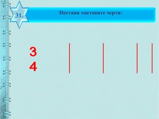 Постави тактовите черти:
31.
 
