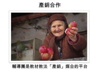 產銷合作
輔導團是教材教法「產銷」媒合的平台
 