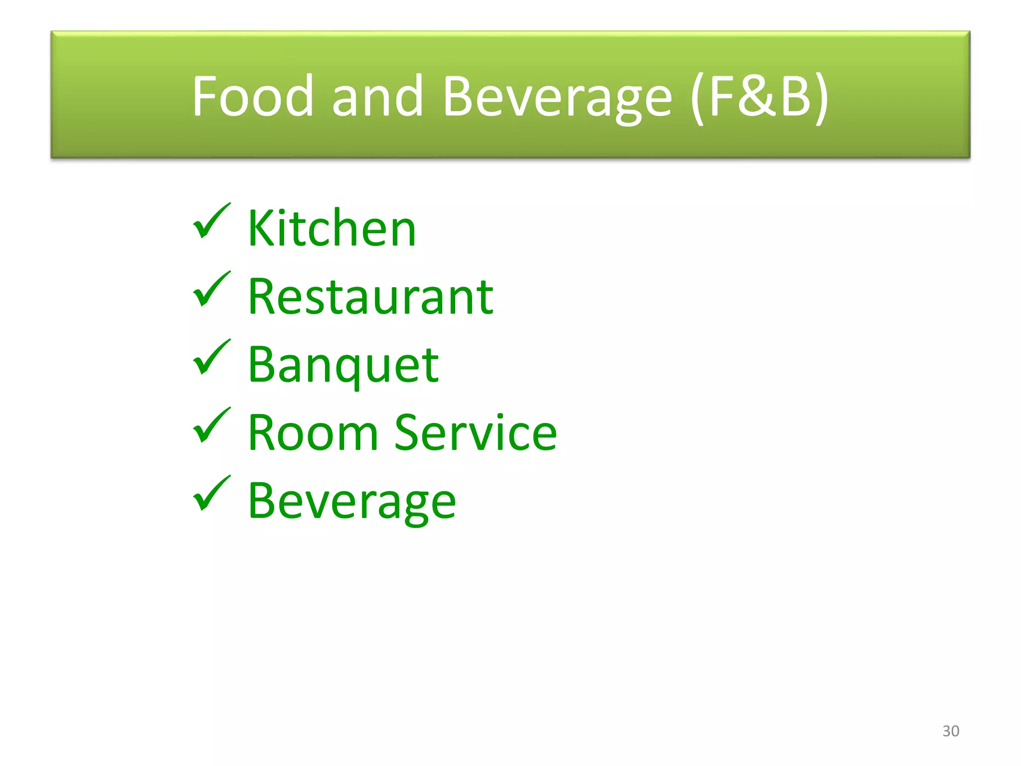 30
Food and Beverage (F&B)
 Kitchen
 Restaurant
 Banquet
 Room Service
 Beverage
 