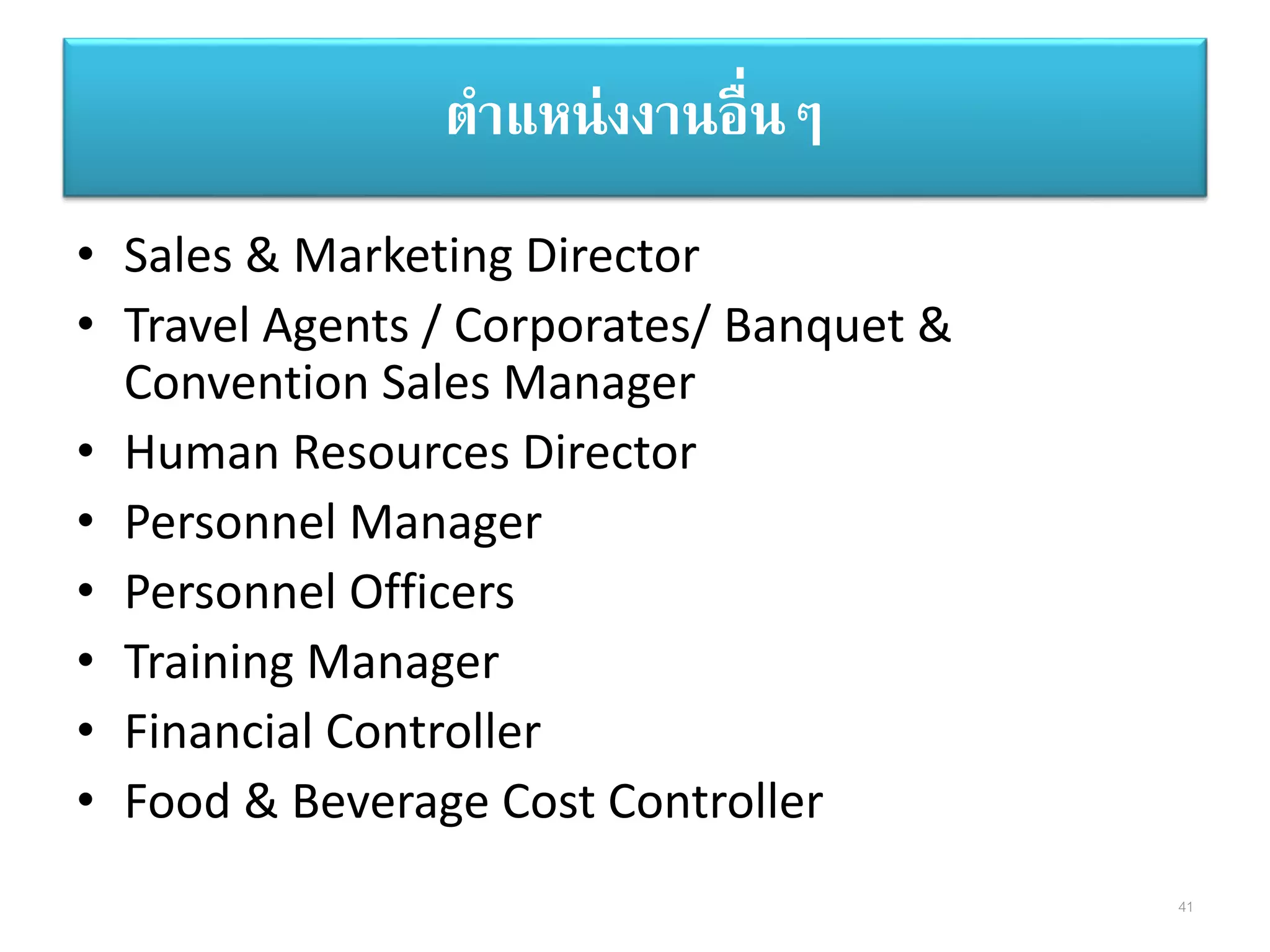 ตาแหน่งงานอื่นๆ
• Sales & Marketing Director
• Travel Agents / Corporates/ Banquet &
Convention Sales Manager
• Human Resources Director
• Personnel Manager
• Personnel Officers
• Training Manager
• Financial Controller
• Food & Beverage Cost Controller
41
 