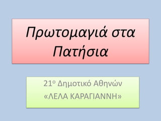 Πρωτομαγιά στα
Πατήσια
21ο Δημοτικό Αθηνών
«ΛΕΛΑ ΚΑΡΑΓΙΑΝΝΗ»
 